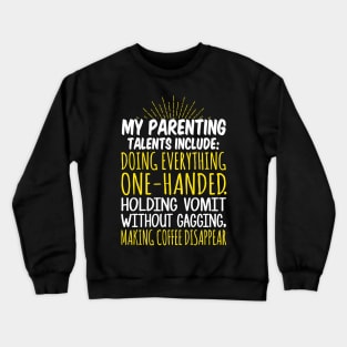 My Parenting Talents Include Doing Everything One Handed, Holding Vomit Without Gagging, Making Coffee Disappear Crewneck Sweatshirt